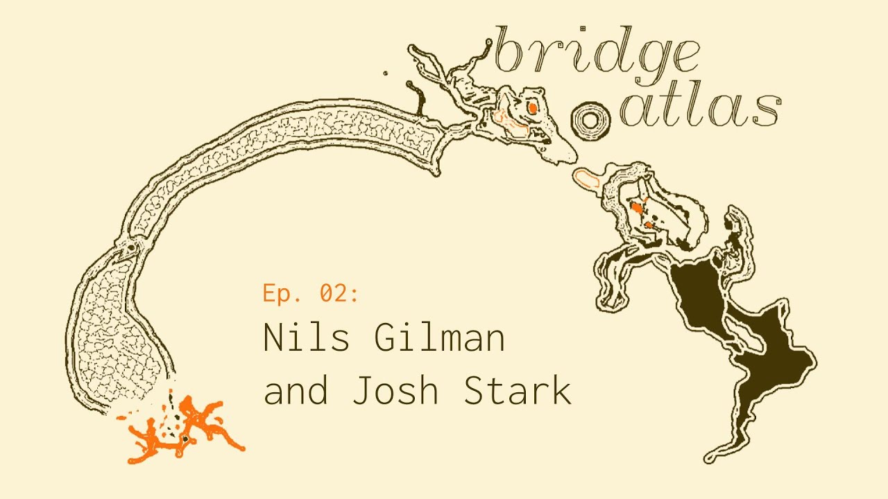 Bridge Atlas - Episode 2: Paradigms | Nils Gilman and Josh Stark
